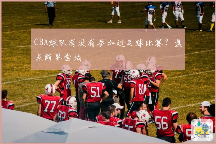 CBA球队有没有参加过足球比赛？盘点跨界尝试