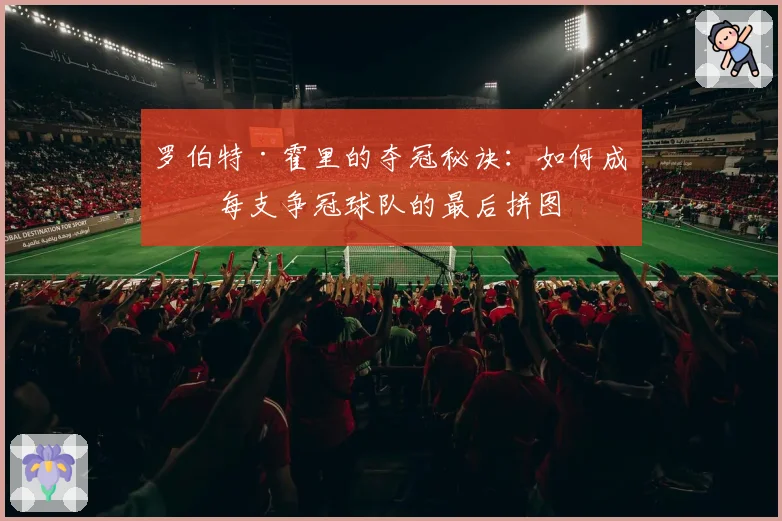 罗伯特·霍里的夺冠秘诀：如何成为每支争冠球队的最后拼图
